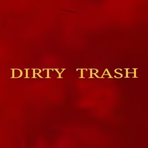 DIRTY TRASH