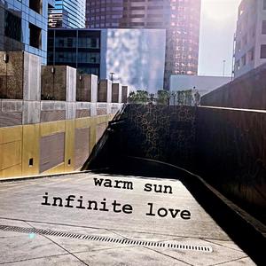 Warm Sun, Infinite Love