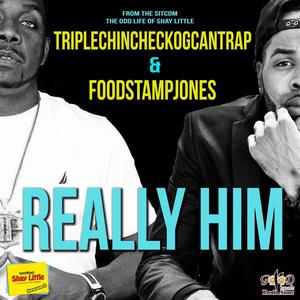 Really Him (feat. TripleChinCheckOGCantRap & FoodStampJones) [Explicit]