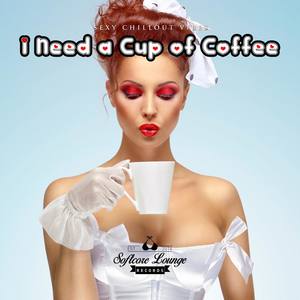 I Need a Cup of Coffee - Sexy Chillout Vibes