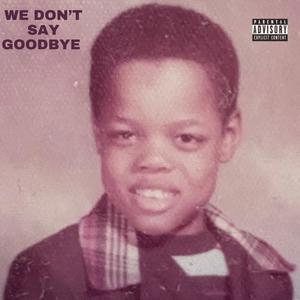 WE DON'T SAY GOOD BYE (Explicit)