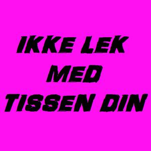 Ikke lek med tissen din (Explicit)