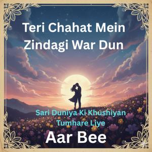 Teri Chahat Mein Zindagi War Dun (Sari Duniya Ki Khushiyan Tumhare Liye)