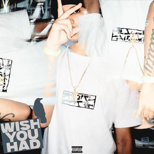 Wish You Had (Explicit)