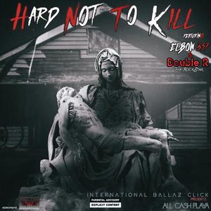 Hard Not To Kill (feat. Elbow 357 & Double R Tha Rockstar) [Explicit]