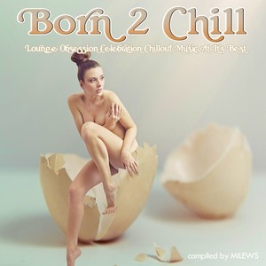 Born 2 Chill (Lounge Obsession Celebration Chillout Music At It's Best)