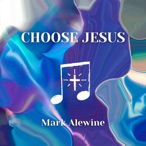 Mark Alewine - Choose Jesus