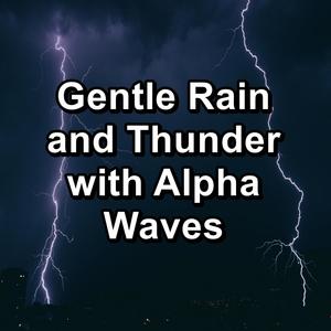 Gentle Rain and Thunder with Alpha Waves