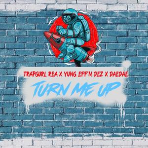 Turn Me Up (feat. Yung Eff’n Dez & DaeDae) [Explicit]