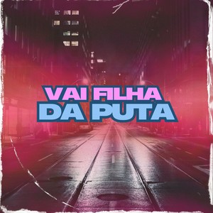 VAI FILHA DA PUTA (Explicit)