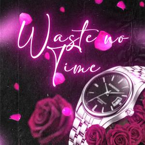 Waste no time (Explicit)