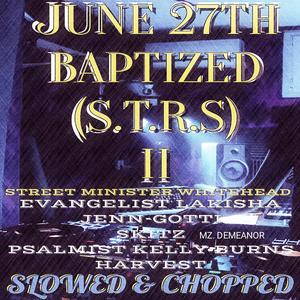 June 27th Baptized (feat. Evangelist LaKisha, Skitz, Harvest, Mz. Demeanor, Psalmist Kelly Burns & Jenn-Gotti) (Slowed & Chopped)