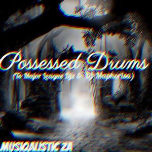 Possessed Drums (To Major League Djz & Dj Maphorisa)