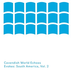 Cavendish World presents Cavendish World Echoes: Evokes - South America, Vol. 2