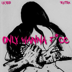 Only Wanna Fucc (feat. 7Lettak) [Explicit]