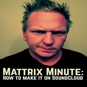 Mattrix Minute: How to Make it on SoundCloud