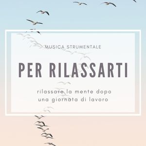 Per rilassarti: Musica strumentale per rilassare la mente dopo una giornata di lavoro