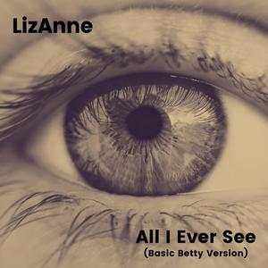 All I Ever See (Basic Betty Version)