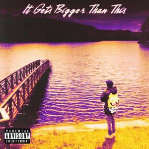 It Gets Bigger Than This (Explicit)