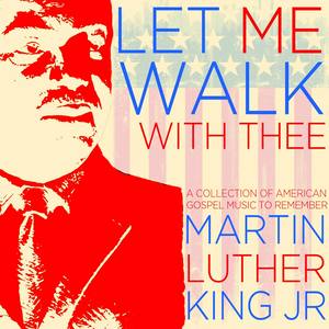 Let Me Walk with Thee - A Collection of American Gospel Music to Remember Martin Luther King Jr.