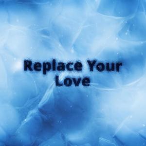 Replace Your Love (Explicit)