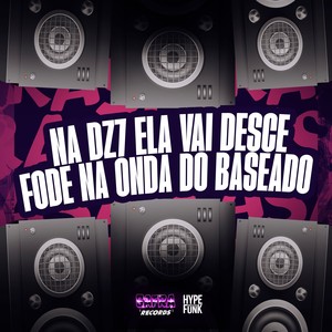 NA DZ7 ELA VAI DESCE- FODE NA ONDA DO BASEADO (Explicit)