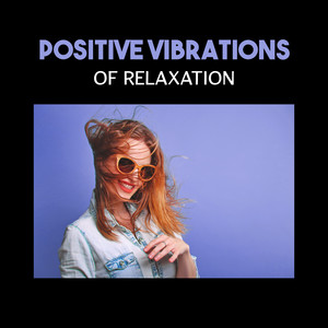 Positive Vibrations of Relaxation – Pure Joy of Life, Instand Calm, Oasis of Serenity and Happiness, Natural Hypnosis