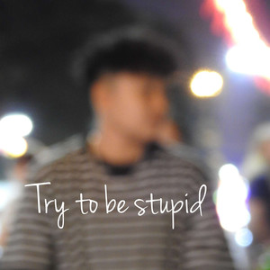 Try to Be Stupid (Explicit)