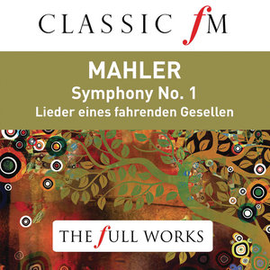 Mahler: Symphony No. 1 (Classic FM: The Full Works)