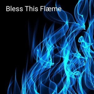 Bless Thîs Flæme
