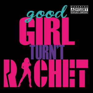 Good Girl Turn't Rachet