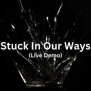 Stuck In Our Ways (live (demo))