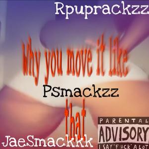 Why you move it like that (feat. Rpuprackzz & Jaesmackkk) [Explicit]