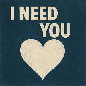I need you