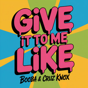 Give it to me like