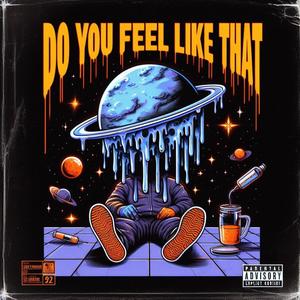 Do you feel like that? (Explicit)