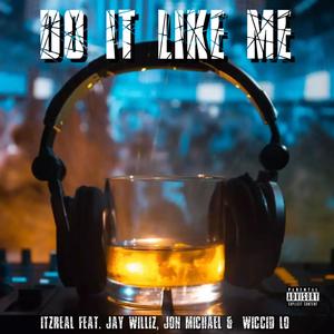 Do It Like Me (feat. Jay Williz, Jon Michael & Wiccid Lo) [Explicit]