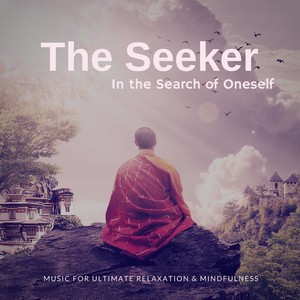 The Seeker - In The Search Of Oneself (Music For Ultimate Relaxation  and amp; Mindfulness)