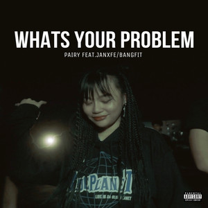WHATS YOUR PROBLEM (Explicit)