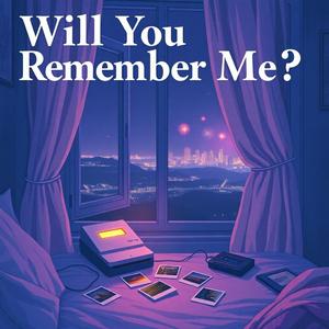 Will you remember me?