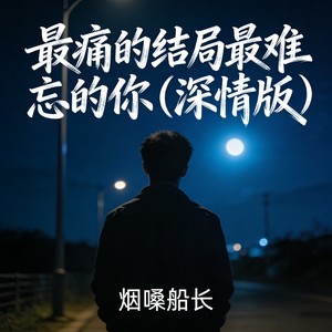 最痛的结局最难忘的你 (深情版) - 烟嗓船长封面