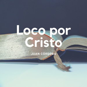 Juan córdoba Loco Por Cristo