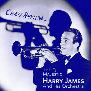 Crazy Rhythm. The Majestic Harry James And His Orchestra