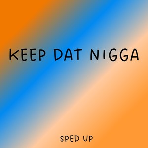 Keep Dat Nigga (Sped Up) (Explicit)