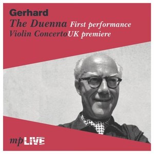 Gerhard: The Duenna (First Performance & Violin Concerto, UK Premiere)