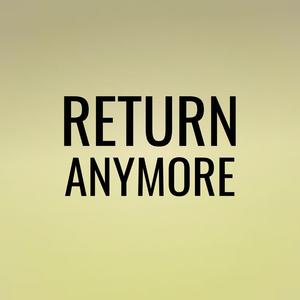 Return Anymore