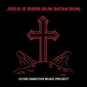 Jesus is Risen (Run Satan Run) (feat. Clyde Hamilton, Karleen Poyser & Cleveland Finlay) [Extended Version]