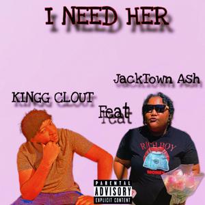 I Need Her (feat. JackTown Ash) [Explicit]