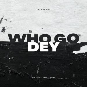 Who Go Dey (Explicit)