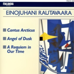 Rautavaara : Cantus Arcticus, Angel Of Dusk, A Requiem In Our Time